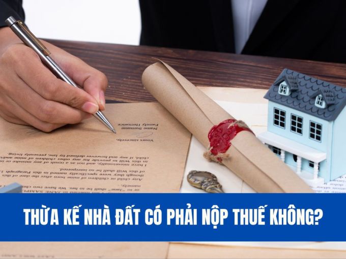 thua-ke-nha-dat-co-phai-nop-thue-khong-moi-nhat