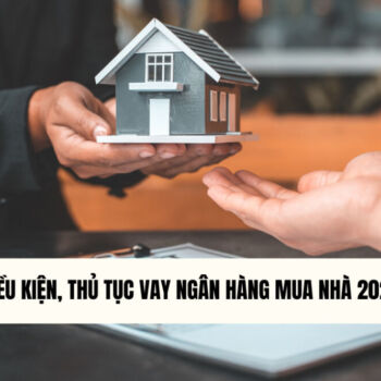dieu-kien-thu-tuc-vay-ngan-hang-mua-nha-2025