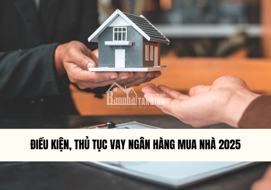 dieu-kien-thu-tuc-vay-ngan-hang-mua-nha-2025